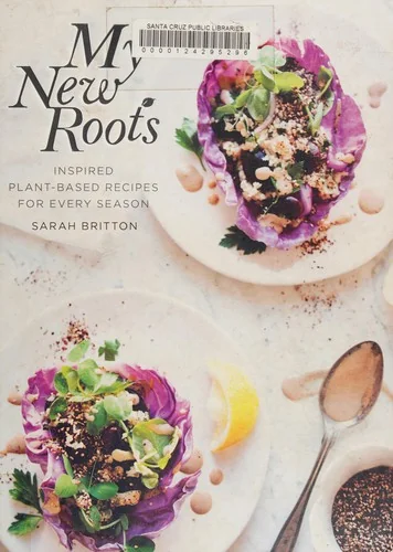 My New Roots: Inspired Plant-Based Recipes for Every Season: A Cookbook