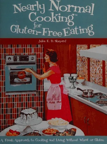 Nearly Normal Cooking For Gluten-Free Eating: A Fresh Approach to Cooking and Living Without Wheat or Gluten
