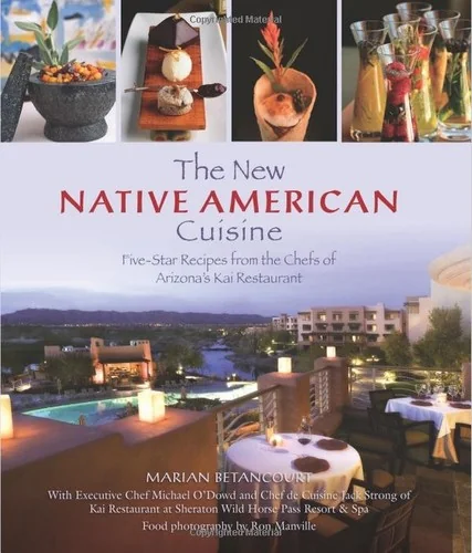 New Native American Cuisine: Five-Star Recipes from the Chefs of Arizona's Kai Restaurant by Betancourt, Marian