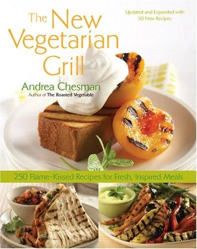 New Vegetarian Grill: 250 Flame-Kissed Recipes for Fresh, Inspired Meals (Updated, Expanded)