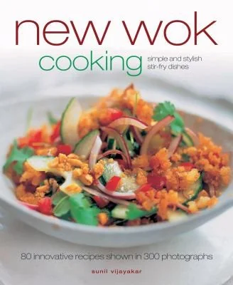 New Wok Cooking: 80 Innovative Recipes Shown in 300 Photographs by Vijayaker, Sunil