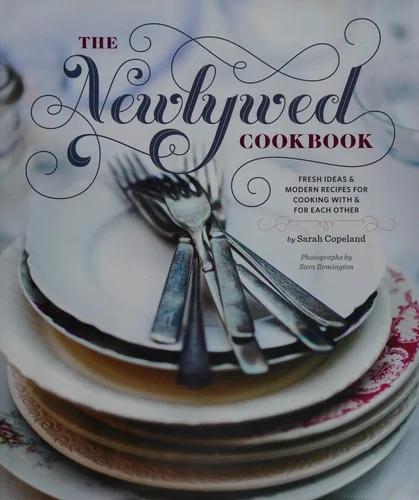 Newlywed Cookbook: Fresh Ideas and Modern Recipes for Cooking with and for Each Other by Copeland, Sarah