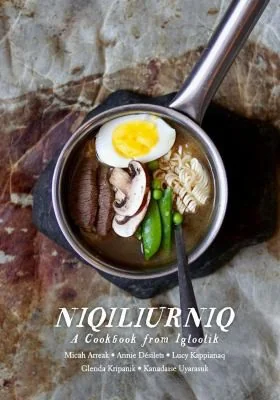 Niqiliurniq: A Cookbook from Igloolik (English) by Arreak, Micah