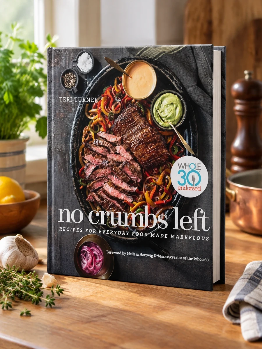 No Crumbs Left: Whole30 Endorsed, Recipes for Everyday Food Made Marvelous