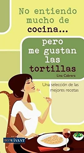 No Entiendo Mucho de Cocina . . . Pero Me Gustan Las Tortillas by Cabrera, Lina