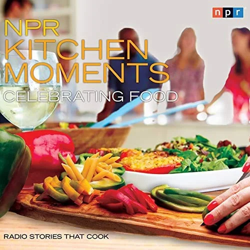 NPR Kitchen Moments: Celebrating Food Lib/E: Radio Stories That Cook by Homles, Linda