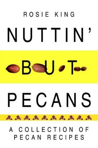 Nuttin' But Pecans: A Collection of Pecan Recipes