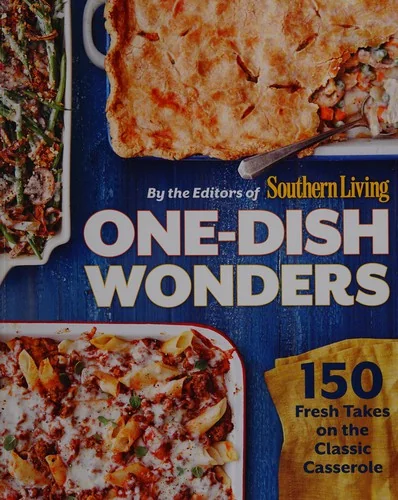 One-Dish Wonders: 150 Fresh Takes on the Classic Casserole