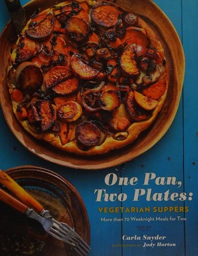 One Pan, Two Plates: Vegetarian Suppers: More Than 70 Weeknight Meals for Two (Cookbook for Vegetarian Dinners, Gifts for Vegans, Vegetarian Cooking)