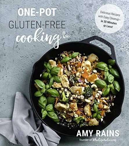 One-Pot Gluten-Free Cooking: Delicious Recipes with Easy Cleanup--In 30 Minutes or Less! by Rains, Amy