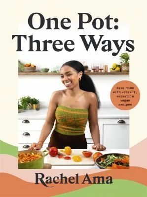 One Pot: Three Ways: Save Time with Vibrant, Versatile Vegan Recipes