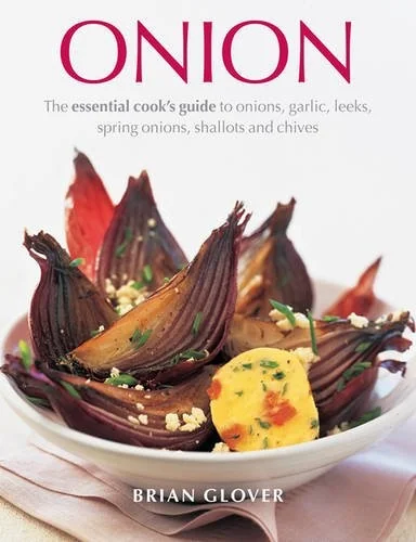 Onion: The Essential Cook's Guide to Onions, Garlic, Leeks, Spring Onions, Shallots and Chives by Glover, Brian