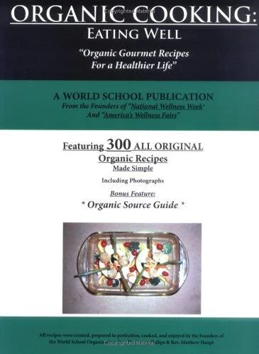 Organic Cooking: Eating Well: 300 Simple Organic Gourmet Recipes for a Healthier Life