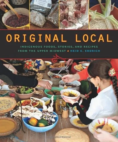 Original Local: Indigenous Foods, Stories, and Recipes from the Upper Midwest