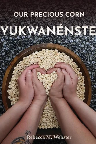 Our Precious Corn: Yukwanenste by Webster, Rebecca M