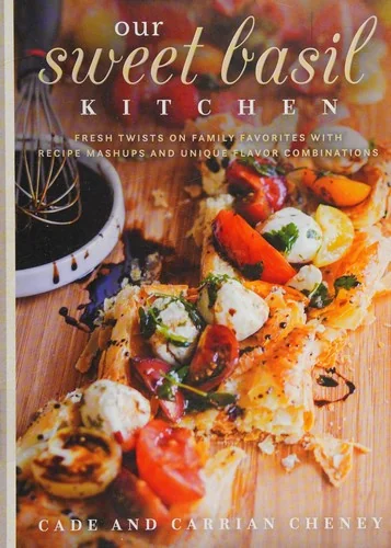 Our Sweet Basil Kitchen: Fresh Twists on Family Favorites with Recipe Mashups and Unique Flavor Combinations