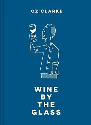 Oz Clarke Wine by the Glass: Helping You Find the Flavours and Styles You Enjoy