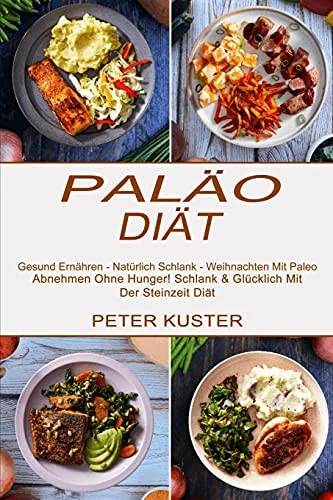 Palao-diat: Gesund Ernahren - Naturlich Schlank - Weihnachten Mit Paleo (Abnehmen Ohne Hunger! Schlank & Glucklich Mit Der Steinzeit Diat)