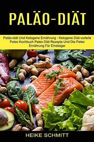 Palao-diat: Palao-diat Und Ketogene Ernahrung - Ketogene Diat-vorteile (Paleo Kochbuch Paleo Diat Rezepte Und Die Paleo Ernahrung Fur Einsteiger)