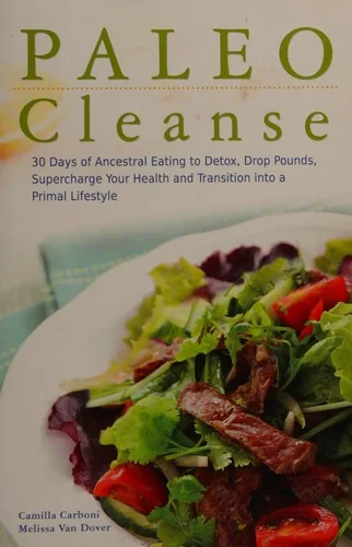 Paleo Cleanse: 30 Days of Ancestral Eating to Detox, Drop Pounds, Supercharge Your Health and Transition Into a Primal Lifestyle