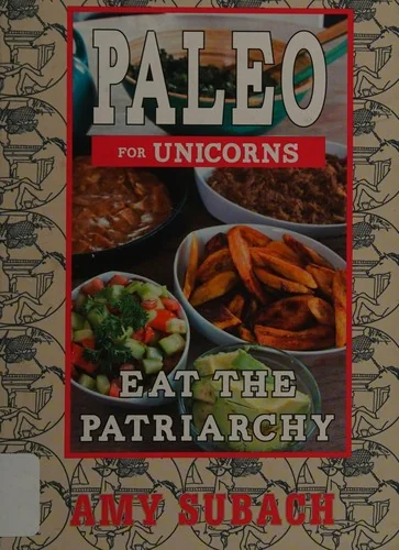 Paleo for Unicorns: Eat the Patriarchy by Subach, Amy