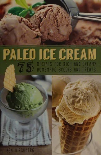 Paleo Ice Cream: 75 Recipes for Rich and Creamy Homemade Scoops and Treats