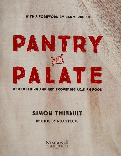Pantry and Palate: Remembering and Rediscovering Acadian Food by Thibault, Simon