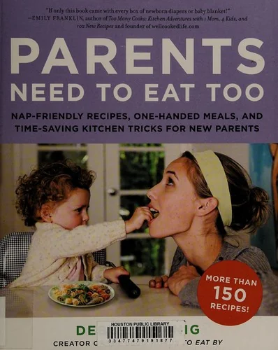 Parents Need to Eat Too: Nap-Friendly Recipes, One-Handed Meals, and Time-Saving Kitchen Tricks for New Parents