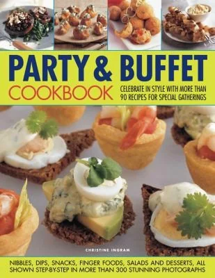 Party & Buffet Cookbook: Celebrate in Style with More Than 90 Recipes for Special Gatherings