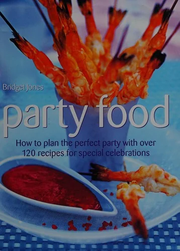 Party Food: How to Plan the Perfect Party with Over 120 Recipes for Special Celebrations