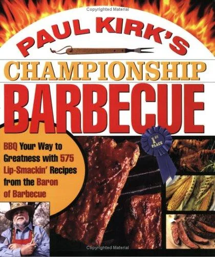 Paul Kirk's Championship Barbecue: BBQ Your Way to Greatness with 575 Lip-Smackin' Recipes from the Baron of Barbecue