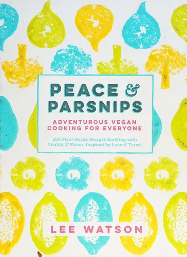 Peace & Parsnips: Adventurous Vegan Cooking for Everyone: 200 Plant-Based Recipes Bursting with Vitality & Flavor, Inspired by Love & Travel