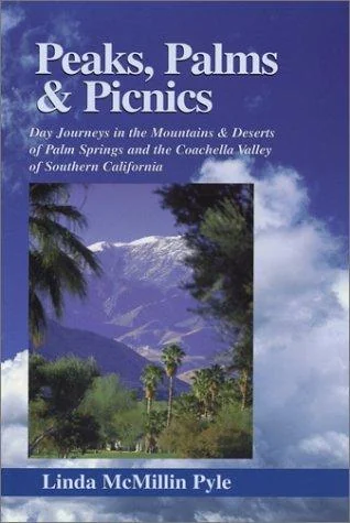 Peaks, Palms & Picnics: Day Journeys in the Mountains & Deserts of Palm Springs and the Coachella Valley of Southern California (Revised) by Pyle, Linda McMillin