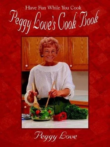 Peggy Love's Cook Book: Have Fun While You Cook!