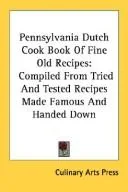 Pennsylvania Dutch Cook Book Of Fine Old Recipes: Compiled From Tried And Tested Recipes Made Famous And Handed Down