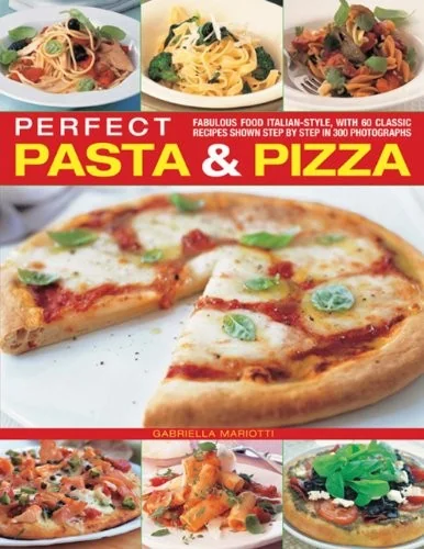 Perfect Pasta & Pizza: Fabulous Food Italian-Style, with 60 Classic Recipes Shown Step by Step in 300 Photographs by Mariotti, Gabriella