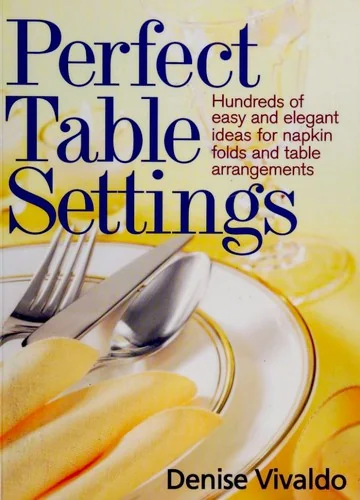 Perfect Table Settings: Hundreds of Easy and Elegant Ideas for Napkin Folds and Table Arrangements