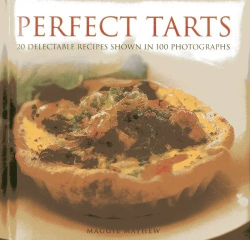 Perfect Tarts: 20 Delectable Recipes Shown in 100 Photographs by Mayhew, Maggie