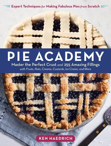 Pie Academy: Master the Perfect Crust and 255 Amazing Fillings, with Fruits, Nuts, Creams, Custards, Ice Cream, and More; Expert Techniques for Making