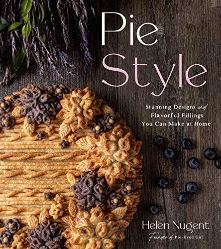 Pie Style: Stunning Designs and Flavorful Fillings You Can Make at Home by Nugent, Helen