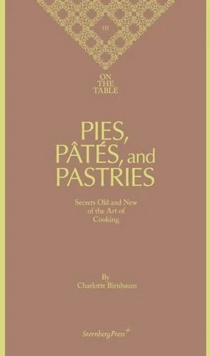 Pies, Pates, and Pastries: Secrets Old and New of the Art of Cooking
