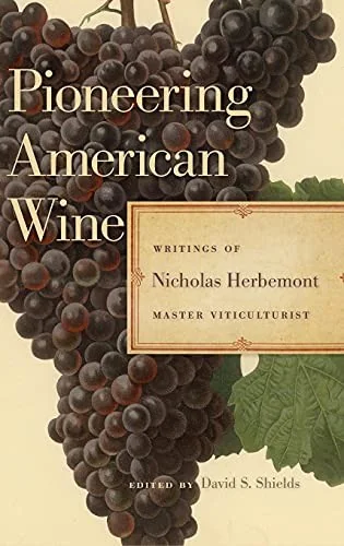 Pioneering American Wine: Writings of Nicholas Herbemont, Master Viticulturist