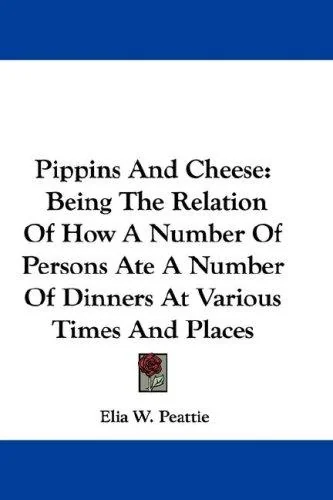 Pippins And Cheese: Being The Relation Of How A Number Of Persons Ate A Number Of Dinners At Various Times And Places