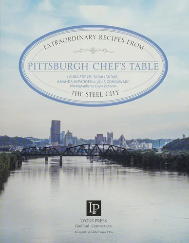 Pittsburgh Chef's Table: Extraordinary Recipes from the Steel City