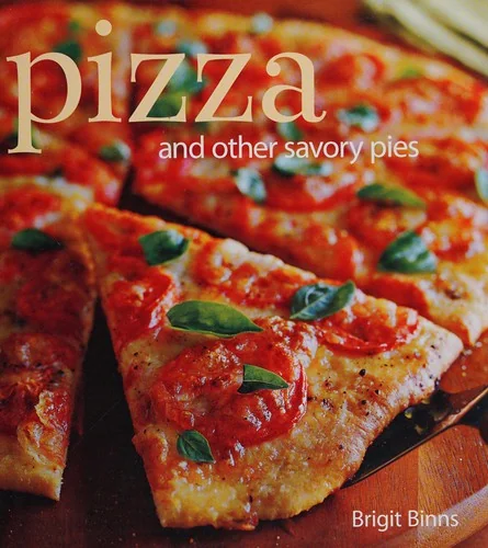 Pizza: And Other Savory Pies
