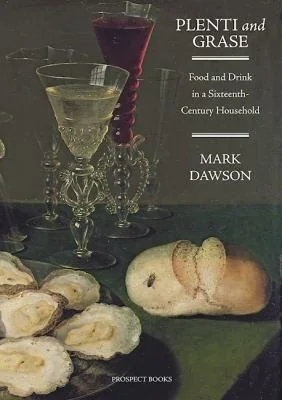 Plenti and Grase: Food and Drink in a Sixteenth-Century Household
