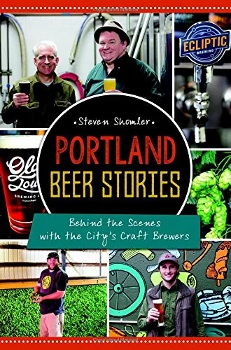Portland Beer Stories: Behind the Scenes with the City's Craft Brewers
