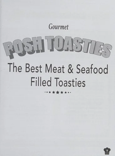 Posh Toasties: Simple & Delicious Gourmet Recipes For Your Toastie Machine, Sandwich Grill Or Panini Press