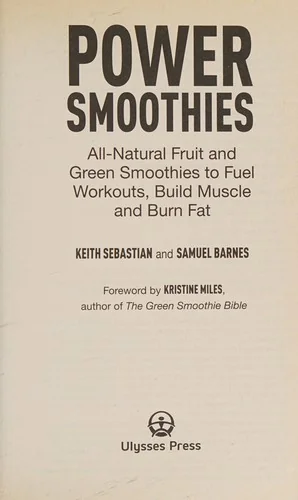 Power Smoothies: All-Natural Fruit and Green Smoothies to Fuel Workouts, Build Muscle and Burn Fat