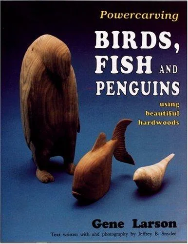 Powercarving Birds, Fish and Penguins: Using Beautiful Hardwoods